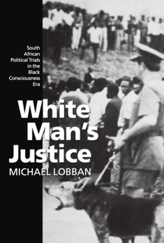 Hardcover White Man's Justice: South African Political Trials in the Black Consciousness Era Book