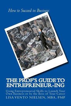 Paperback The Prof's Guide to Entrepreneur-ing: How to Use Entrepreneurial Skills To Launch Your Own Business Book