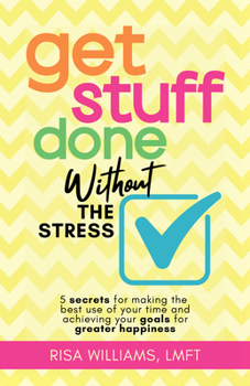 Paperback Get Stuff Done Without the Stress: 5 Secrets for Making the Best Use of Your Time and Achieving Your Goals for Greater Happiness (Peace of Mind Workbo Book
