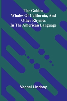 The Golden Whales Of California, And Other Rhymes In The American Language