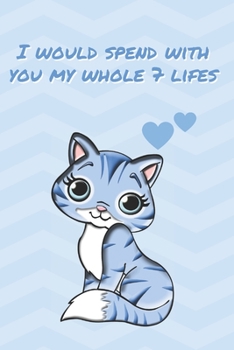 I WOULD SPEND WITH YOU MY WHOLE 7 LIFES: BLANK LINED NOTEBOOK | NOTEPAD, JOURNAL, PERSONAL DIARY | VALENTINE´S DAY GIFT | ANNIVERSARY | CREATIVE PRESENT FOR COUPLES.