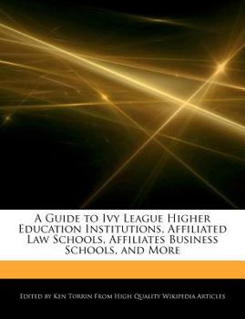 A Guide to Ivy League Higher Education Institutions, Affiliated Law Schools, Affiliates Business Schools, and More