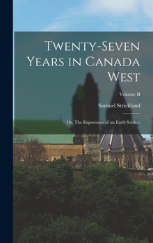 Hardcover Twenty-Seven Years in Canada West; or, The Experience of an Early Settler.; Volume II Book