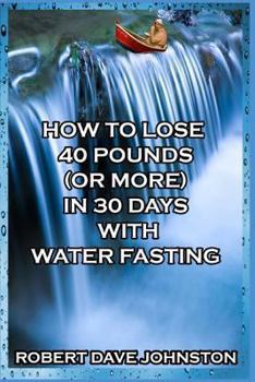 Paperback How to Lose 40 Pounds (Or More) in 30 Days with Water Fasting Book