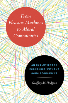 Hardcover From Pleasure Machines to Moral Communities: An Evolutionary Economics Without Homo Economicus Book