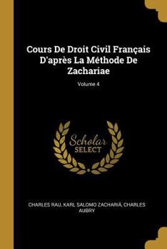 Paperback Cours De Droit Civil Français D'après La Méthode De Zachariae; Volume 4 [French] Book