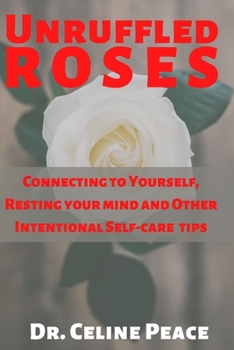 Paperback Unruffled Roses: Connecting to Yourself, Resting your mind, and Other Intentional Self-care Tips Book