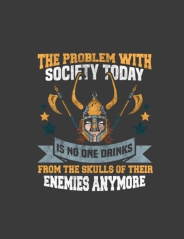 The Problem With Society Today Is No One Drinks From The Skulls Of Their Enemies: Norse Mythologies Odin Valhalla .8.5 x 11 size 120 Lined Pages Mytho