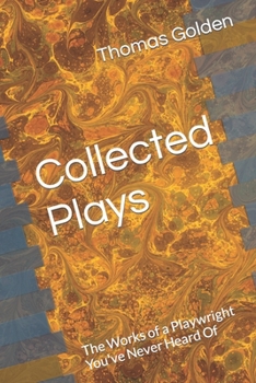 Paperback Collected Plays of Thomas Golden: The Works of a Playwright You've Never Heard Of Book