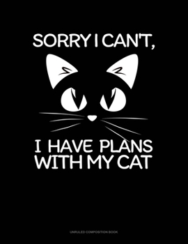 Paperback Sorry I Can't, I Have Plans With My Cat: Unruled Composition Book