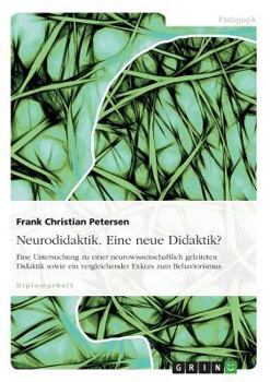 Neurodidaktik. Eine neue Didaktik?: Eine Untersuchung zu einer neurowissenschaftlich geleiteten Didaktik sowie ein vergleichender Exkurs zum Behaviorismus