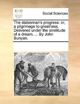 Paperback The statesman's progress: or, a pilgrimage to greatness. Delivered under the similitude of a dream. ... By John Bunyan. Book