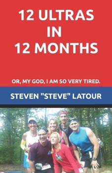 Paperback 12 Ultras in 12 Months: Or, My God, I am so very tired. Book