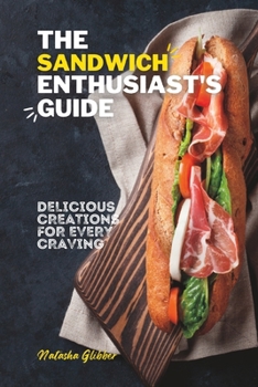 Paperback The Sandwich Enthusiast's Guide: Delicious Creations For Every Craving Book