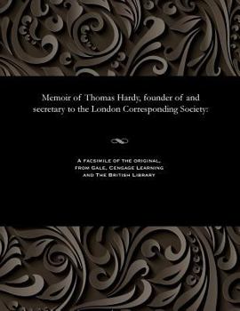 Memoir of Thomas Hardy, Founder of, and Secretary to, the London Corresponding Society