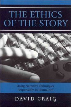 Paperback The Ethics of the Story: Using Narrative Techniques Responsibly in Journalism Book