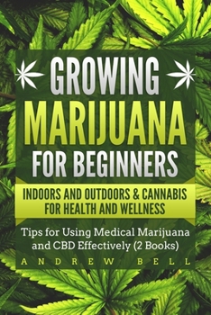 Paperback Growing Marijuana for Beginners Indoors and Outdoors & Cannabis for Health and Wellness: Tips for Using Medical Marijuana and CBD Effectively (2 Books Book