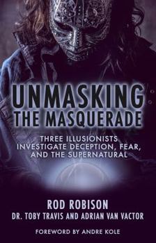 Paperback Unmasking the Masquerade: Three Illusionists Investigate Deception, Fear, and the Supernatural Book