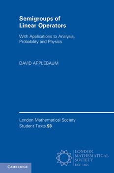 Semigroups of Linear Operators: With Applications to Analysis, Probability and Physics - Book  of the London Mathematical Society Student Texts