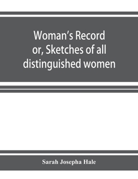 Paperback Woman's record; or, Sketches of all distinguished women, from "the beginning" till A.D. 1850. Arranged in four eras. With selections from female write Book