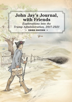 Paperback John Jay's Journal, with Friends: Explorations into the Trump Administration, 2017-2021, 3rd Edition Book