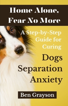 Paperback Home Alone, Fear No More: A Step-by-Step Guide for Curing Dogs Separation Anxiety Book