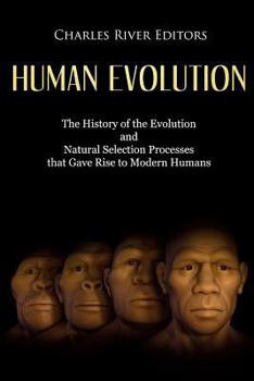 Paperback Human Evolution: The History of the Evolution and Natural Selection Processes that Gave Rise to Modern Humans Book