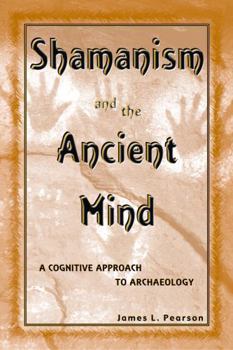 Shamanism and the Ancient Mind: A Cognitive Approach to Archaeology (Archaeology of Religion)