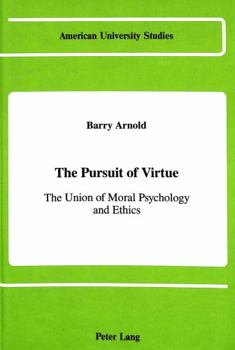 The Pursuit of Virtue: The Union of Moral Psychology and Ethics (American University Studies. Series V, Philosophy, Vol 68)