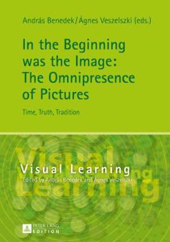 Hardcover In the Beginning was the Image: The Omnipresence of Pictures: Time, Truth, Tradition Book
