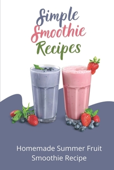 Paperback Simple Smoothie Recipes: Homemade Summer Fruit Smoothie Recipe: Get Started In The Kitchen Book
