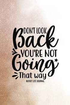 Don't Look Back You're Not Going That Way Bucket List Journal: Senior Year Bucket List Gift for Graduate| Alternative to a Card Notebook| Great Graduation Present for Her