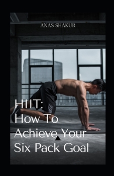 Paperback Hiit: How to Achieve Your Six Pack Goal: Hіgh-іntеnѕіtу Intеrvаl Trаіnіng with Weigh Book