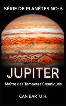 Jupiter: Maître des Tempêtes Cosmiques (Archives Cosmiques des Planètes : Secrets du Système Solaire) (French Edition)