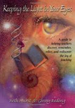 Keeping the Light in Your Eyes: A Guide to Helping Teachers Discover, Remember, Relive, and Rediscover the Joy of Teaching: A Guide to Helping Teacher