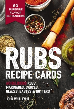 Cards Rubs Recipe Cards: 60 Delicious Marinades, Sauces, Seasonings, Glazes and Bastes Book