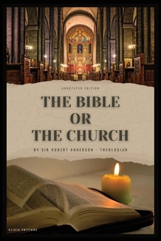 Paperback The Bible or the Church: Annotated Edition Book