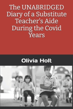 Paperback The UNABRIDGED Diary of a Substitute Teacher's Aide During the Covid Years Book