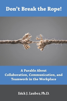 Paperback Don't Break the Rope!: A Parable About Collaboration, Communication, and Teamwork in the Workplace Book