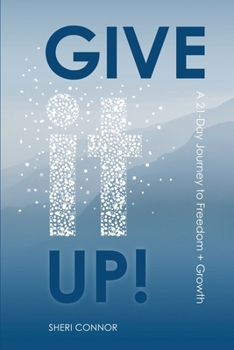 Give It Up! : A 21-Day Journey to Freedom and Growth
