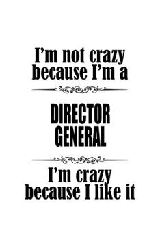 I'm Not Crazy Because I'm A Director General I'm Crazy Because I like It: Original Director General Notebook, Chief/President General Journal Gift, ... | 6 x 9 Compact Size, 109 Blank Lined Pages