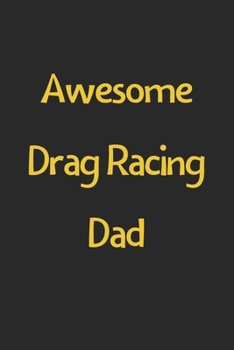 Paperback Awesome Drag Racing Dad: Lined Journal, 120 Pages, 6 x 9, Funny Drag Racing Gift Idea, Black Matte Finish (Awesome Drag Racing Dad Journal) Book