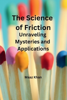 Paperback The Science of Friction: Unraveling Mysteries and Application. Book