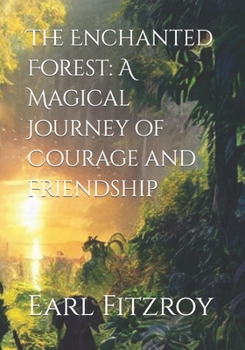 The Enchanted Forest: A Magical Journey of Courage and Friendship
