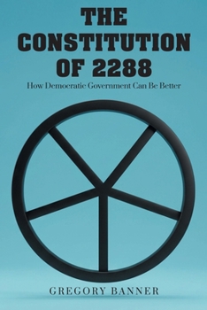 Paperback The Constitution of 2288: How Democratic Government Can Be Better Book