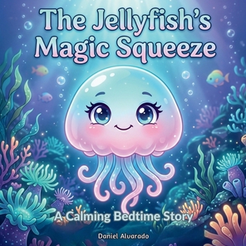 The Jellyfish's Magic Squeeze: A Calming Bedtime Story for Progressive Muscle Relaxation and Physical Tension Relief (The Deep Sleep Ocean Series: A ... Journey to Calm Anxiety and Induce Sleep)
