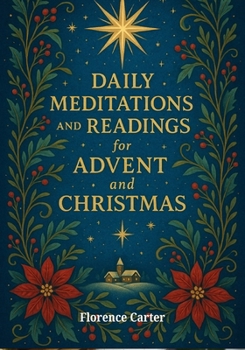 Daily Meditations and Readings for Advent and Christmas: A daily devotional to prepare your heart for the coming of Christ