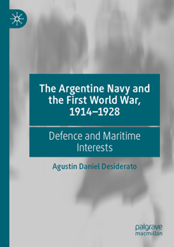 Paperback The Argentine Navy and the First World War, 1914-1928: Defence and Maritime Interests Book