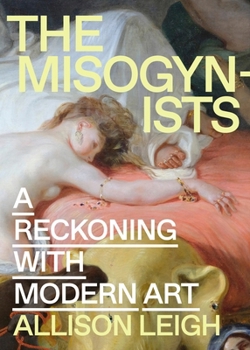 Hardcover The Misogynists: A Reckoning with Modern Art Book