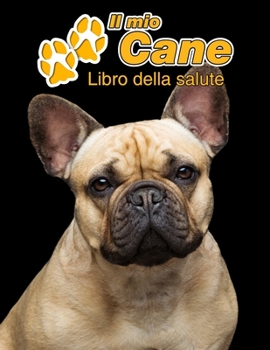 Paperback Il mio cane Libro della salute: Bulldog Francese - 109 Pagine - Dimensioni 22cm x 28cm - Quaderno da compilare per le vaccinazioni, visite veterinarie [Italian] Book